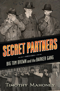 Secret Partners: Big Tom Brown and the Barker Gang by Tim Mahoney