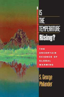 Is the Temperature Rising?: The Uncertain Science of Global Warning by S. George Philander