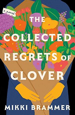The Collected Regrets of Clover: An uplifting story about living a full, beautiful life by Mikki Brammer, Mikki Brammer