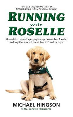 Running With Roselle: How a Blind Boy and a Puppy Grew Up, Became Best Friends, and Together Survived One of America's Darkest Days by Michael Hingson, Jeanette Hanscome