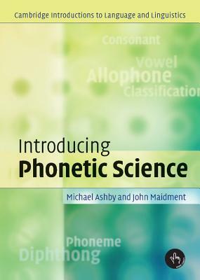 Introducing Phonetic Science by Michael Ashby, John Maidment