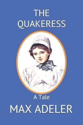 The Quakeress: A Tale by Max Adeler