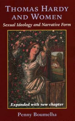 Thomas Hardy and Women: Sexual Ideology and Narrative Form by Penny Boumelha