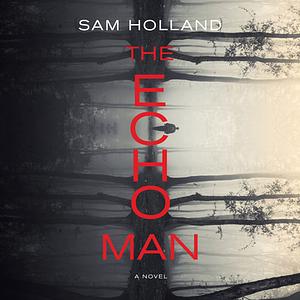 The Echo Man by Sam Holland