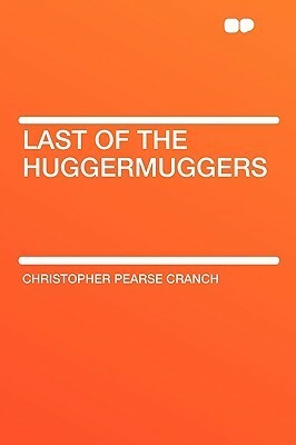 The Last of the Huggermuggers: A Giant Story by Christopher Pearse Cranch