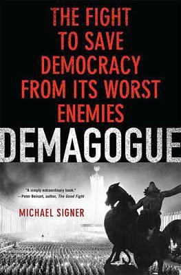 Demagogue: The Fight to Save Democracy from Its Worst Enemies by Michael Signer