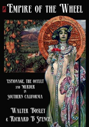 Empire of the Wheel: Espionage, The Occult and Murder in Southern California by Richard B. Spence, Walter Bosley