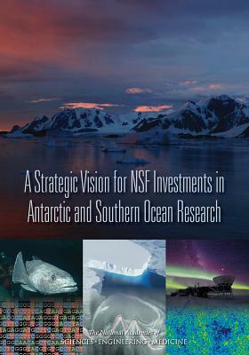 A Strategic Vision for Nsf Investments in Antarctic and Southern Ocean Research by Division on Earth and Life Studies, National Academies of Sciences Engineeri, Polar Research Board