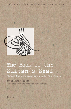Book of the Sultan's Seal Strange Incidents from History in the City of Mars by Youssef Rakha, Yausuf Rakhaa