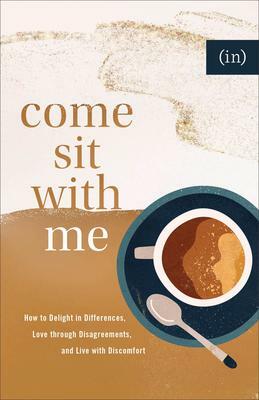 Come Sit with Me: How to Delight in Differences, Love Through Disagreements, and Live with Discomfort by (in)Courage, (in)Courage, Becky Keife, Becky Keife