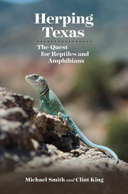 Herping Texas: The Quest for Reptiles and Amphibians by Michael A. Smith, Clint R. King