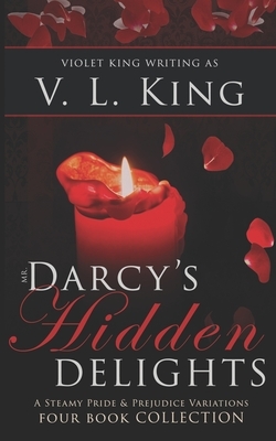 Mr. Darcy's Hidden Delights: A Steamy Pride and Prejudice Variations Four Book Collection by Violet King, V. L. King