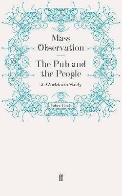 The Pub and the People: A Worktown Study by Tom Harrisson