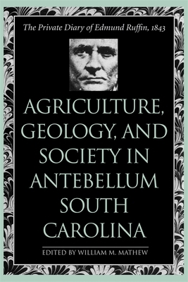 Agriculture, Geology, and Society in Antebellum South Carolina: The Private Diary of Edmund Ruffin, 1843 by Edmund Ruffin