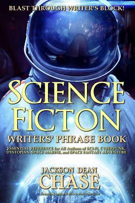 Science Fiction Writers' Phrase Book: Essential Reference for All Authors of Sci-Fi, Cyberpunk, Dystopian, Space Marine, and Space Fantasy Adventure by Jackson Dean Chase