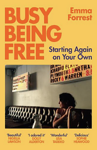 Busy Being Free: Starting Again on Your Own by Emma Forrest, Emma Forrest