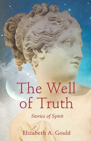 The Well of Truth: Stories of Spirit by Elizabeth A. Gould