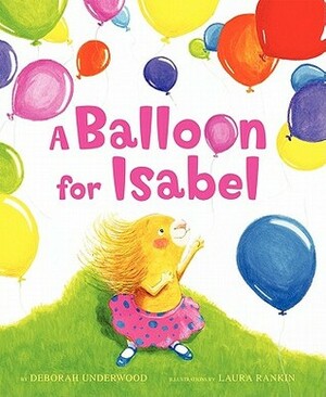 A Balloon for Isabel by Deborah Underwood, Laura Rankin