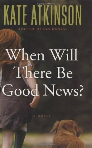 When Will There Be Good News?: by Kate Atkinson