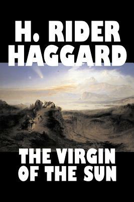The Virgin of the Sun by H. Rider Haggard, Fiction, Fantasy, Historical, Fairy Tales, Folk Tales, Legends & Mythology by H. Rider Haggard