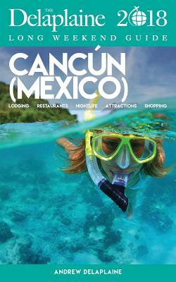 Cancun - The Delaplaine 2018 Long Weekend Guide by Andrew Delaplaine