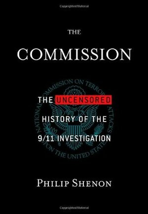 The Commission: The Uncensored History of the 9/11 Investigation by Philip Shenon