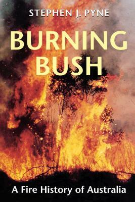 Burning Bush: A Fire History of Australia by Stephen J. Pyne