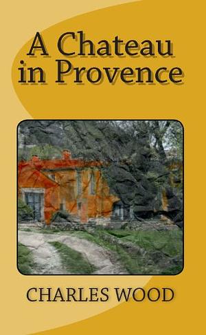 A Chateau in Provence by Charles Wood, Charles Wood