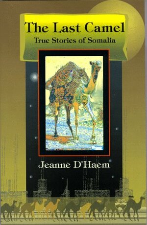 The Last Camel: True Stories about Somalia by Jeanne D'Haem