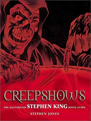 Creepshows: The Illustrated Stephen King Movie Guide by Stephen Jones