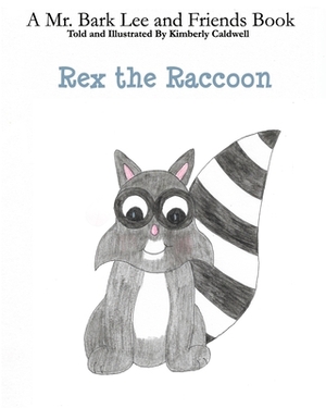 Rex the Raccoon: A Mr. Bark Lee and Friends Book by Kimberly Caldwell