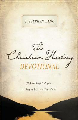 The Christian History Devotional: 365 Readings and Prayers to Deepen and Inspire Your Faith by J. Stephen Lang