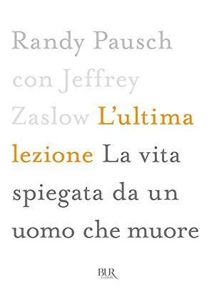 L'ultima lezione: La vita spiegata da un uomo che muore by Randy Pausch