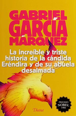 LA INCREIBLE Y TRISTE HISTORIA DE LA CANDIDA ERENDIRA Y DE SU ABUELA DESALMADA by Gabriel García Márquez, Gabriel García Márquez