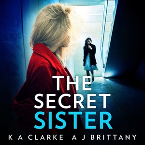 The Secret Sister by K A Clarke, A. J. Brittany