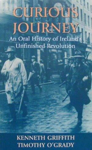 Curious Journey: An Oral History Of Ireland's Unfinished Revolution by Timothy O'Grady, Kenneth Griffith