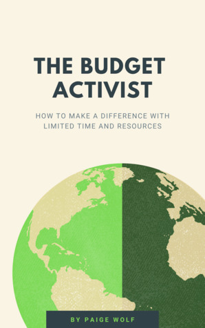 The Budget Activist: How to Make a Difference with Limited Time and Resources by Paige Wolf