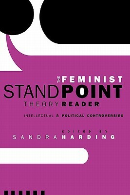 The Feminist Standpoint Theory Reader: Intellectual and Political Controversies by Sandra G. Harding