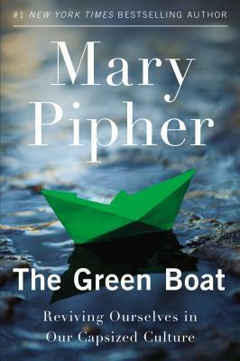 The Green Boat: Reviving Ourselves in Our Capsized Culture by Mary Pipher