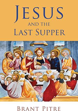 Jesus and the Last Supper by Scott Hahn, Brant Pitre