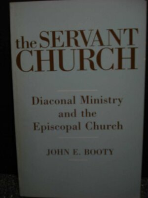 Servant Church: Diaconal Ministry and the Episcopal Church by John E. Booty