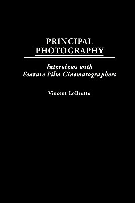 Principal Photography: Interviews with Feature Film Cinematographers by Vincent LoBrutto