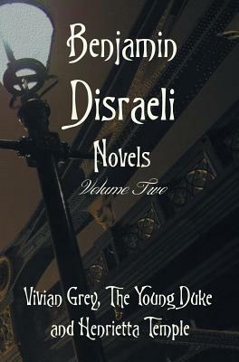 Benjamin Disraeli Novels, Volume two, including Vivian Grey, The Young Duke and Henrietta Temple by Benjamin Disraeli