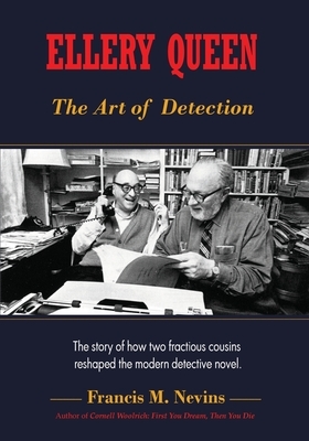 Ellery Queen: The Art of Detection: The story of how two fractious cousins reshaped the modern detective novel. by Francis M. Nevins