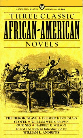 Three Classic African-American Novels: The Heroic Slave; Clotel; Our Nig by William L. Andrews, William Wells Brown, Frederick Douglass, Harriet E. Wilson