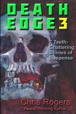 Death Edge 3: 7 Teeth-Chattering Stories of Suspense by Chris a. Rogers