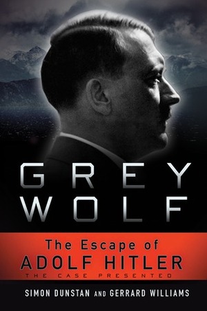 Grey Wolf: The Escape of Adolf Hitler by Gerrard Williams, Simon Dunstan