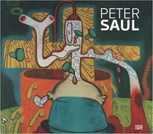 Peter Saul: A Retrospective by Peter N. Saul, Peter Saul, Robert Storr