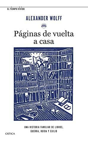 Páginas de vuelta a casa: una historia familiar de libros, guerra, huida y exilio by Alexander Wolff