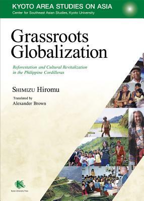 Grassroots Globalization: Reforestation and Cultural Revitalization in the Philippine Cordilleras by Hiromu Shimizu